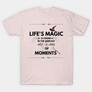 Quotes About Life: Life's magic is found in the simplest of moments T-Shirt